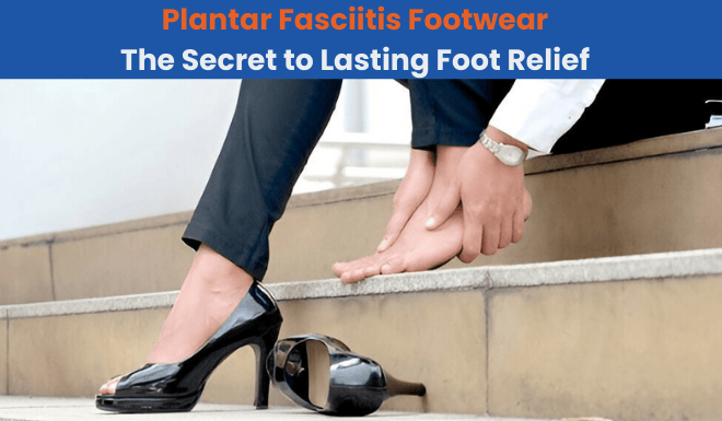 Say Goodbye to Heel Pain with the Best Plantar Fasciitis Footwear in Chennai