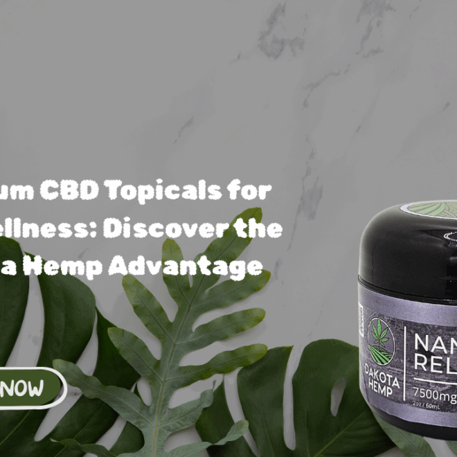 Premium CBD Topicals for Skin Wellness: Discover the Dakota Hemp Advantage