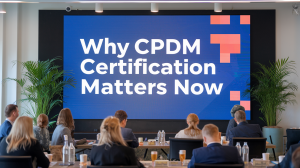 Why CPDM Certification Matters Now