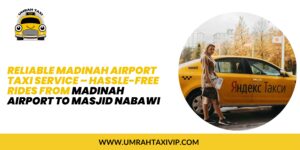 Reliable Madinah Airport Taxi -Free Rides from Madinah Airport to Masjid Nabawi