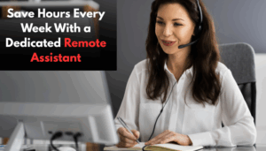 Save Hours Every Week With a Dedicated Remote Assistant