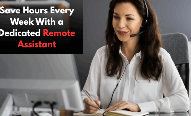 Save Hours Every Week With a Dedicated Remote Assistant