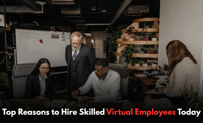 Top Reasons to Hire Skilled Virtual Employees Today