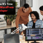 Top Signs It’s Time to Hire a WordPress Developer