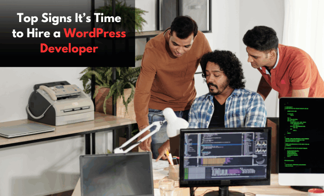 Top Signs It’s Time to Hire a WordPress Developer