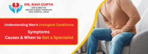 Understanding Men’s Urological Conditions: Symptoms, Causes & Specialist