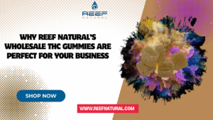 Why Reef Natural’s Wholesale THC Gummies Are Perfect for Your Business