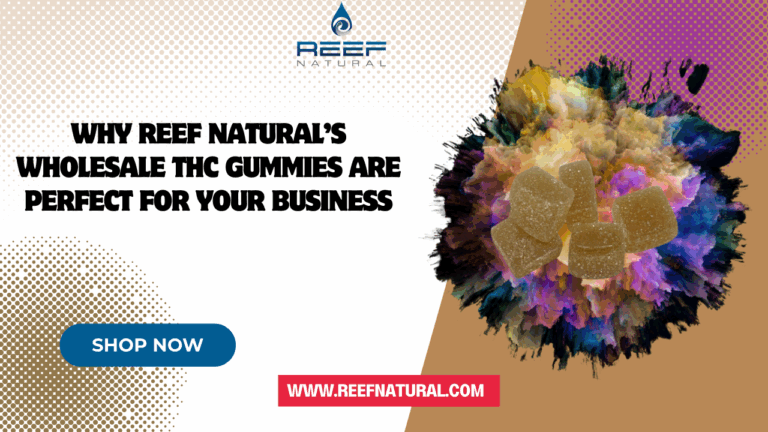 Why Reef Natural’s Wholesale THC Gummies Are Perfect for Your Business