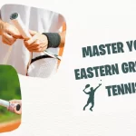 The Eastern Grip in Tennis: A Comprehensive Guide for Players of All Levels
