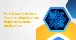 How Snowflake Data Warehousing Services Improve Business Intelligence