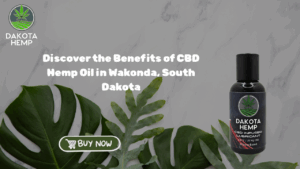 Discover the Benefits of CBD Hemp Oil in Wakonda, South Dakota