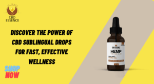 Discover the Power of CBD Sublingual Drops for Fast, Effective Wellness