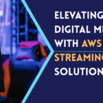 Elevating Digital Media With AWS Video Streaming Solutions aws video streaming