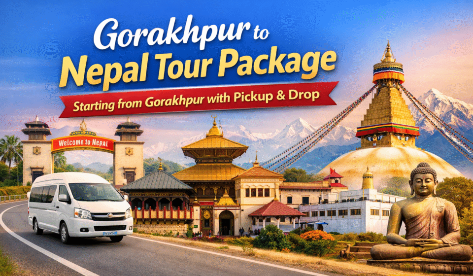 Gorakhpur to Nepal Tour Package Starting from Gorakhpur with Pickup & Drop