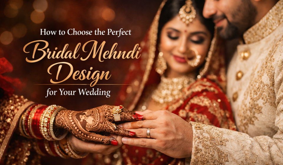 How to Choose the Perfect Bridal Mehndi Design for Your Wedding