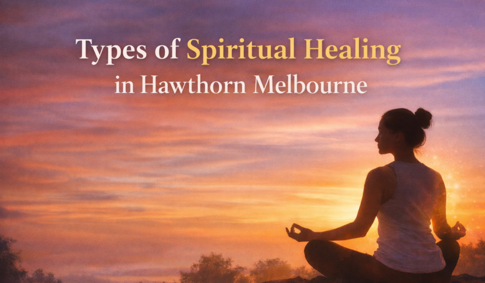 Types of Spiritual Healing in Hawthorn Melbourne